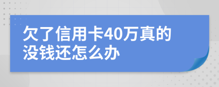欠了信用卡40万真的没钱还怎么办