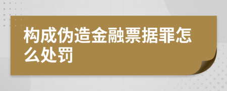 构成伪造金融票据罪怎么处罚