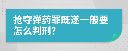 抢夺弹药罪既遂一般要怎么判刑?