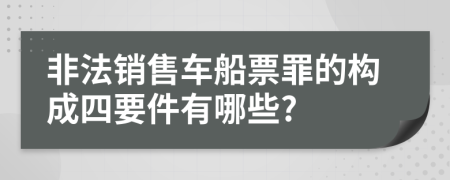 非法销售车船票罪的构成四要件有哪些?