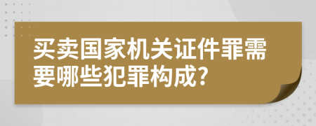 买卖国家机关证件罪需要哪些犯罪构成?