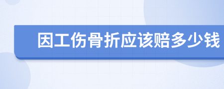 因工伤骨折应该赔多少钱