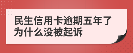 民生信用卡逾期五年了为什么没被起诉