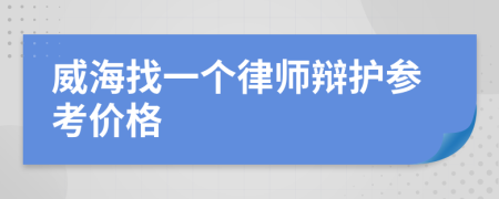 威海找一个律师辩护参考价格