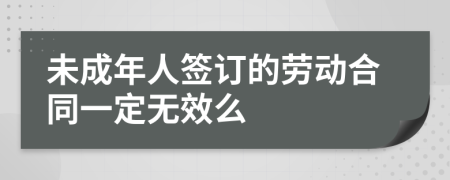 未成年人签订的劳动合同一定无效么