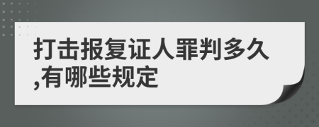 打击报复证人罪判多久,有哪些规定