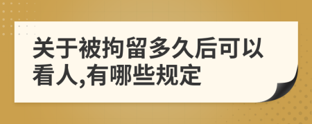 关于被拘留多久后可以看人,有哪些规定