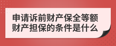 申请诉前财产保全等额财产担保的条件是什么