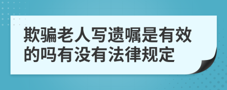 欺骗老人写遗嘱是有效的吗有没有法律规定