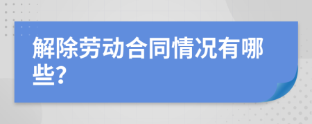 解除劳动合同情况有哪些？