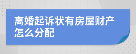 离婚起诉状有房屋财产怎么分配