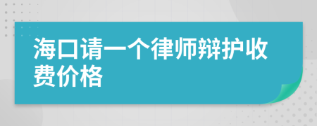 海口请一个律师辩护收费价格