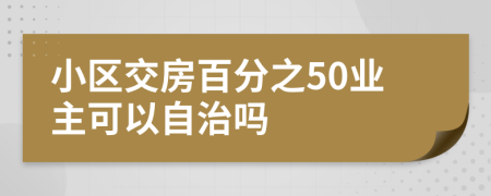 小区交房百分之50业主可以自治吗