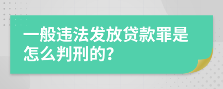 一般违法发放贷款罪是怎么判刑的？