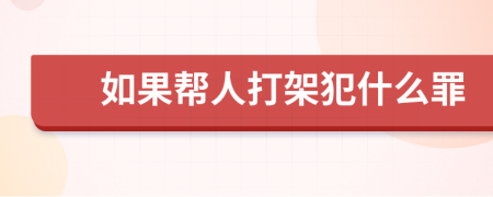 如果帮人打架犯什么罪