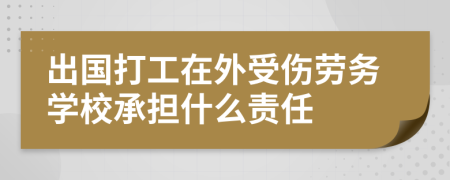 出国打工在外受伤劳务学校承担什么责任