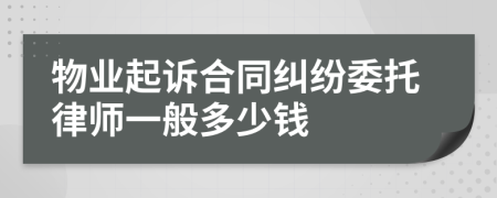 物业起诉合同纠纷委托律师一般多少钱