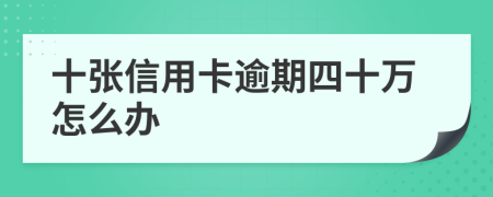 十张信用卡逾期四十万怎么办