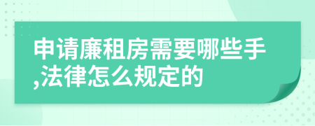 申请廉租房需要哪些手,法律怎么规定的