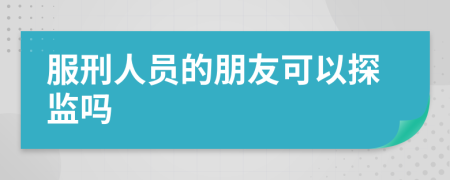 服刑人员的朋友可以探监吗