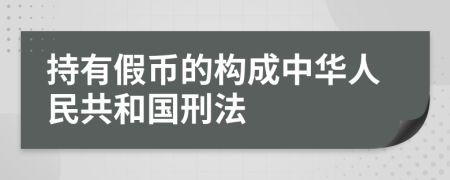 持有假币的构成中华人民共和国刑法