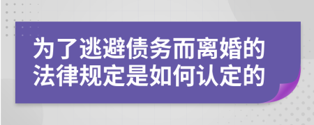 为了逃避债务而离婚的法律规定是如何认定的