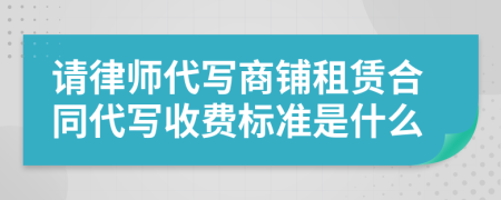请律师代写商铺租赁合同代写收费标准是什么