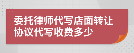 委托律师代写店面转让协议代写收费多少