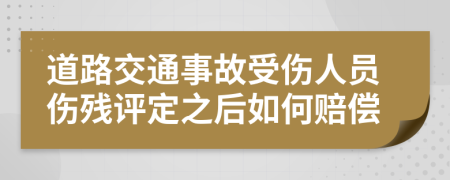 道路交通事故受伤人员伤残评定之后如何赔偿