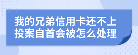 我的兄弟信用卡还不上投案自首会被怎么处理