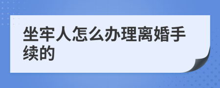 坐牢人怎么办理离婚手续的