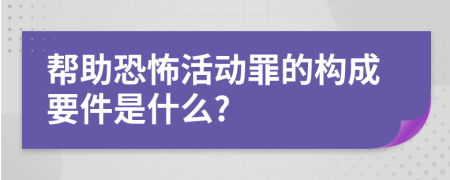 帮助恐怖活动罪的构成要件是什么?