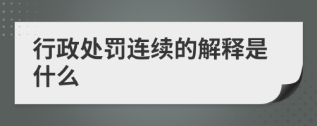 行政处罚连续的解释是什么