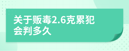 关于贩毒2.6克累犯会判多久