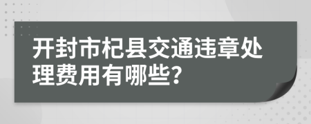 开封市杞县交通违章处理费用有哪些？
