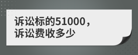 诉讼标的51000，诉讼费收多少