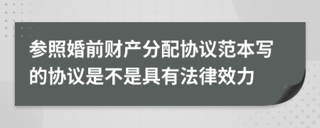 参照婚前财产分配协议范本写的协议是不是具有法律效力