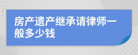 房产遗产继承请律师一般多少钱