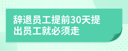 辞退员工提前30天提出员工就必须走