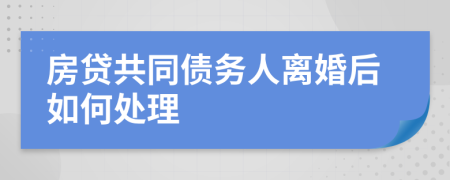 房贷共同债务人离婚后如何处理
