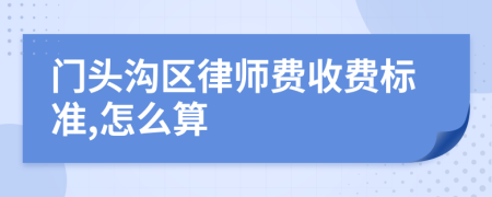 门头沟区律师费收费标准,怎么算