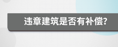 违章建筑是否有补偿？