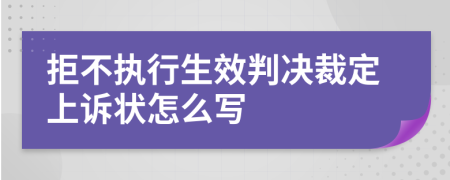 拒不执行生效判决裁定上诉状怎么写