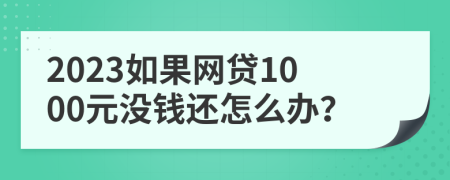 2023如果网贷1000元没钱还怎么办？