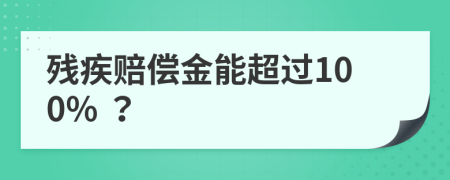 残疾赔偿金能超过100% ？