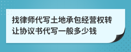 找律师代写土地承包经营权转让协议书代写一般多少钱