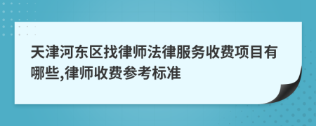 天津河东区找律师法律服务收费项目有哪些,律师收费参考标准