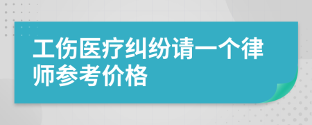 工伤医疗纠纷请一个律师参考价格