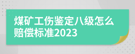 煤矿工伤鉴定八级怎么赔偿标准2023