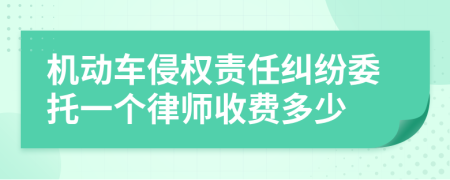 机动车侵权责任纠纷委托一个律师收费多少